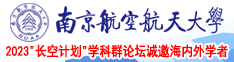 福利园操B网国产操B南京航空航天大学2023“长空计划”学科群论坛诚邀海内外学者